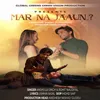 About Mar Na Jaaun Song